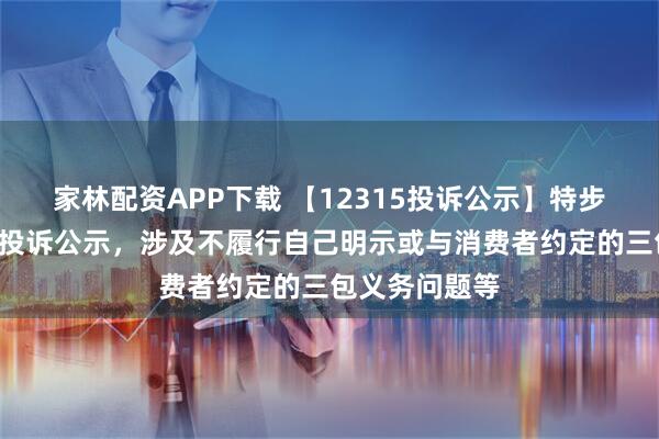 家林配资APP下载 【12315投诉公示】特步国际新增2件投诉公示，涉及不履行自己明示或与消费者约定的三包义务问题等